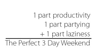 perfect 3day weekend